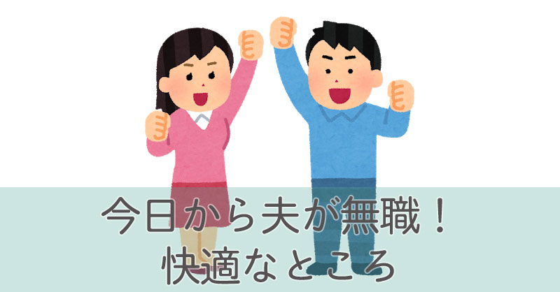 今日から夫が無職！快適なところ